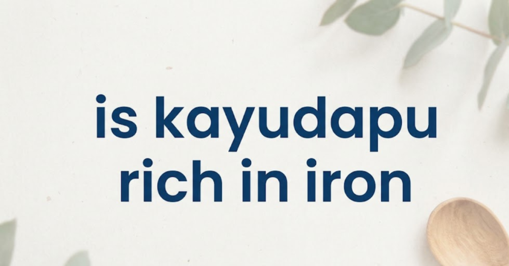Is Kayudapu Rich in Iron? A Complete Nutrition Guide