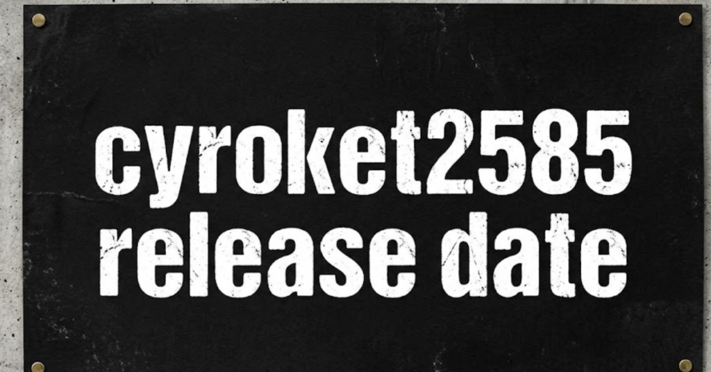 Cyroket2585 Release Date: Everything You Need to Know